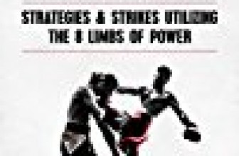 Muay Thai For Beginners: Strategies & Strikes Utilizing The 8 Limbs Of Power (MMA, Martial Arts, Self Defense, BJJ)